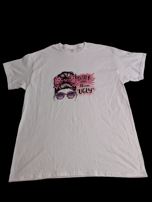 Better late than ugly t shirt custom printed
